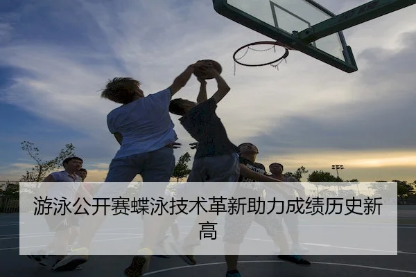 游泳公开赛蝶泳技术革新助力成绩历史新高