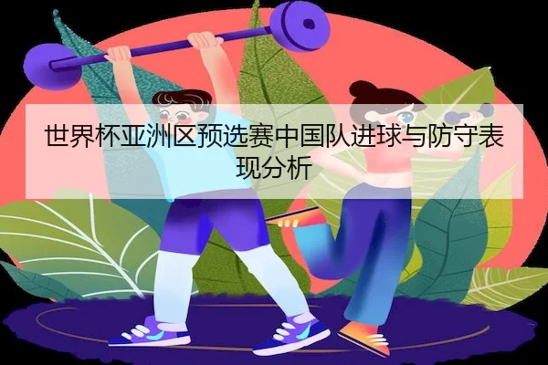 世界杯亚洲区预选赛中国队进球与防守表现分析